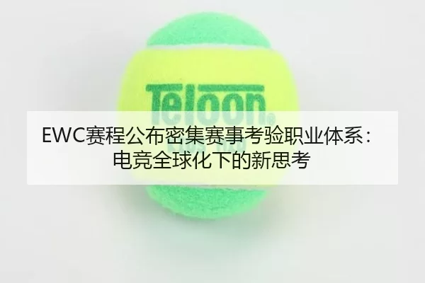 EWC赛程公布密集赛事考验职业体系：电竞全球化下的新思考